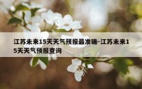 江苏未来15天天气预报最准确-江苏未来15天天气预报查询