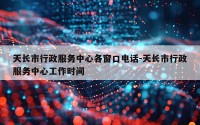 天长市行政服务中心各窗口电话-天长市行政服务中心工作时间