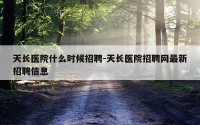 天长医院什么时候招聘-天长医院招聘网最新招聘信息