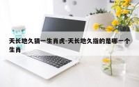 天长地久猜一生肖虎-天长地久指的是哪一个生肖