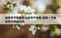 南京天气预报天30天天气预报-百度一下南京天气预报30天