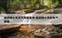 南京四十天天气预报查询-南京四十天的天气预报