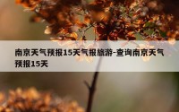 南京天气预报15天气报旅游-查询南京天气预报15天