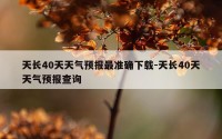 天长40天天气预报最准确下载-天长40天天气预报查询