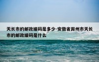 天长市的邮政编码是多少-安徽省滁州市天长市的邮政编码是什么