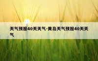 天气预报40天天气-黄岛天气预报40天天气