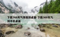 下载360天气预报到桌面-下载360天气到手机桌面
