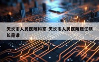 天长市人民医院科室-天长市人民医院现任院长是谁
