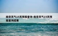 南京天气15天预报查询-南京天气15天预报查询结果
