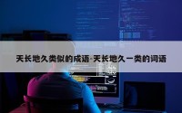 天长地久类似的成语-天长地久一类的词语