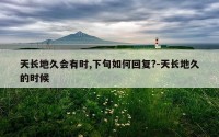 天长地久会有时,下句如何回复?-天长地久的时候