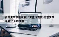 南京天气预报未来15天查询百度-南京天气未来15天的预报
