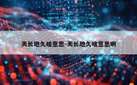 天长地久啥意思-天长地久啥意思啊