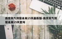 南京天气预报未来15天最新版-南京天气预报未来15天查询
