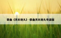 歌曲《天长地久》-歌曲天长地久粤语版