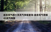 南京天气四十天天气预报查询-南京天气预报40天气预报