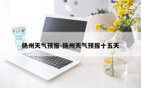 扬州天气预报-扬州天气预报十五天