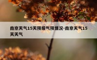 南京天气15天预报气预情况-南京天气15天天气