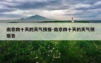 南京四十天的天气预报-南京四十天的天气预报告