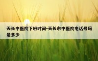 天长中医院下班时间-天长市中医院电话号码是多少