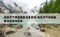 南京天气预警最新消息查询-南京天气预警最新消息查询系统