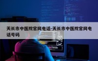 天长市中医院官网电话-天长市中医院官网电话号码
