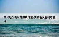 天长地久有时尽御风浮玉-天长地久有时尽翻译