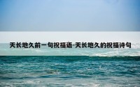 天长地久前一句祝福语-天长地久的祝福诗句