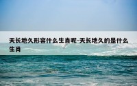 天长地久形容什么生肖呢-天长地久的是什么生肖