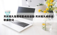 天长地久免费观看闽南语版-天长地久闽南语歌曲歌词