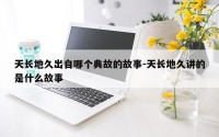天长地久出自哪个典故的故事-天长地久讲的是什么故事