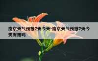 南京天气预报7天今天-南京天气预报7天今天有雨吗