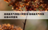 南靖县天气预报15天查询-南靖县天气预报未来40天查询