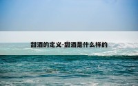 甜酒的定义-甜酒是什么样的