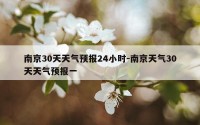 南京30天天气预报24小时-南京天气30天天气预报一