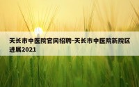 天长市中医院官网招聘-天长市中医院新院区进展2021
