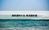甜的酒叫什么-有点甜的酒