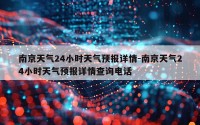 南京天气24小时天气预报详情-南京天气24小时天气预报详情查询电话