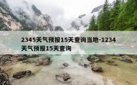 2345天气预报15天查询当地-1234天气预报15天查询