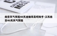 南京天气预报40天准确率高吗知乎-江苏南京40天天气预报