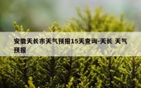 安徽天长市天气预报15天查询-天长 天气预报