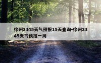 徐州2345天气预报15天查询-徐州2345天气预报一周