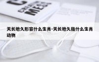天长地久形容什么生肖-天长地久指什么生肖动物