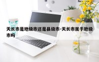 天长市是地级市还是县级市-天长市属于地级市吗