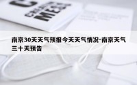 南京30天天气预报今天天气情况-南京天气三十天预告