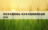 天长市中医院地址-天长市中医院新院区进展2021